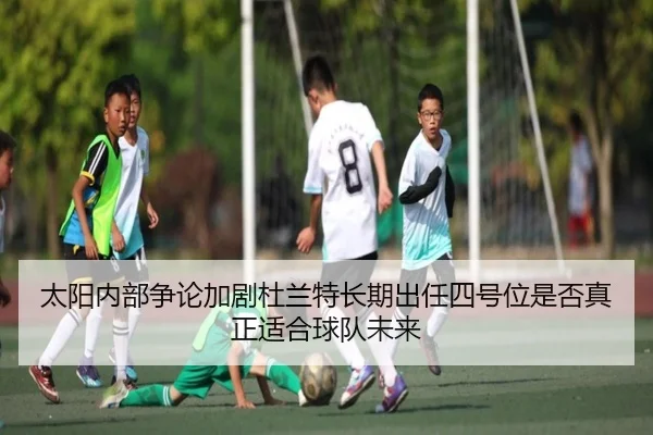 太阳内部争论加剧杜兰特长期出任四号位是否真正适合球队未来